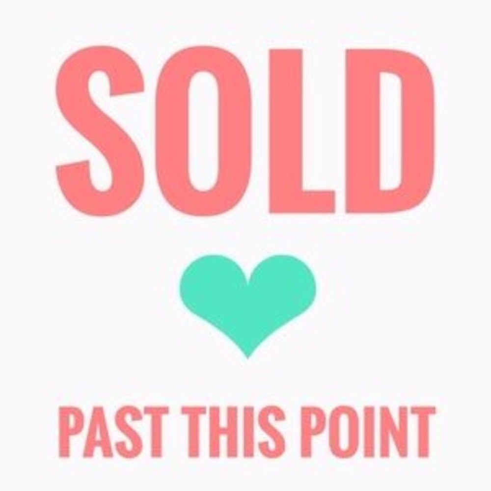 EVERYTHING PAST THIS POINT IS SOLD